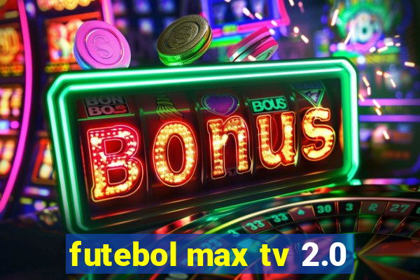 futebol max tv 2.0